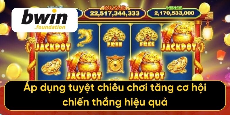 Áp dụng tuyệt chiêu chơi tăng cơ hội chiến thắng hiệu quả