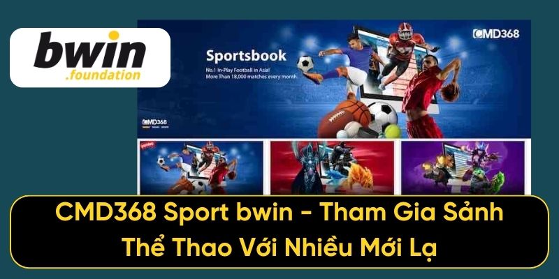 CMD368 Sport bwin - Tham Gia Sảnh Thể Thao Với Nhiều Mới Lạ