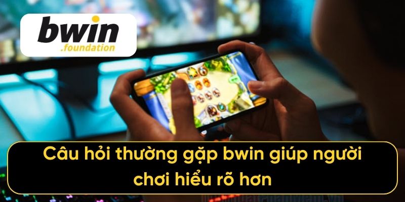 Câu hỏi thường gặp bwin giúp người chơi hiểu rõ hơn