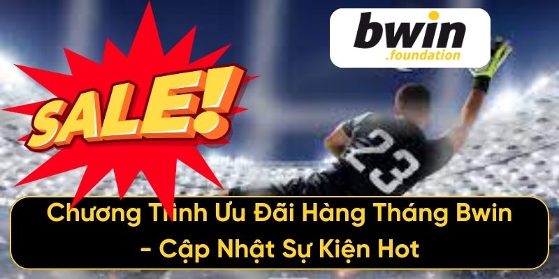 Chương Trình Ưu Đãi Hàng Tháng Bwin - Cập Nhật Sự Kiện Hot