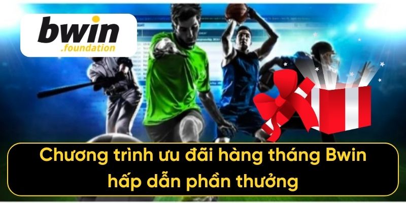 Chương trình ưu đãi hàng tháng Bwin hấp dẫn phần thưởng