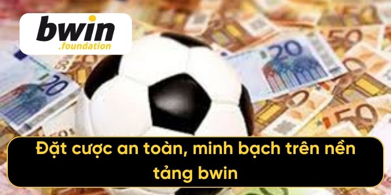Đặt cược an toàn, minh bạch trên nền tảng bwin