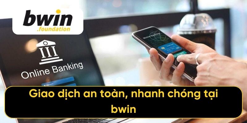 Giao dịch an toàn, nhanh chóng tại bwin