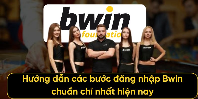 Hướng dẫn các bước đăng nhập Bwin chuẩn chỉ nhất hiện nay