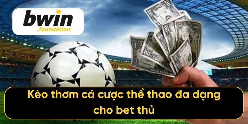 Kèo thơm cá cược thể thao đa dạng cho bet thủ