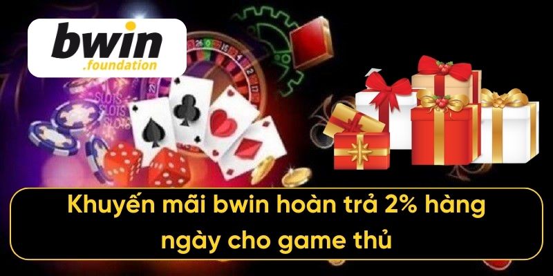 Khuyến mãi Bwin hoàn trả 2% hàng ngày cho game thủ