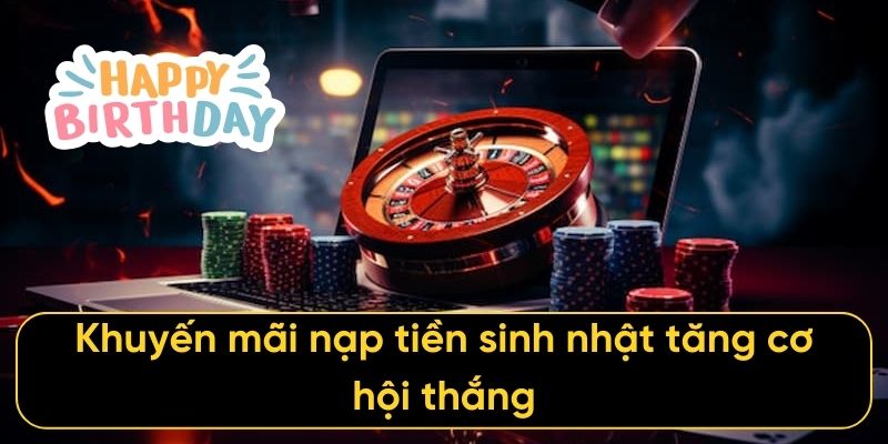 Khuyến mãi nạp tiền sinh nhật tăng cơ hội thắng