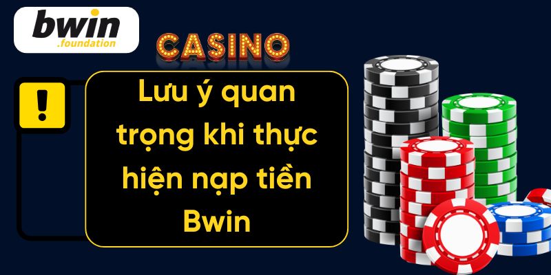 Lưu ý quan trọng khi thực hiện nạp tiền Bwin