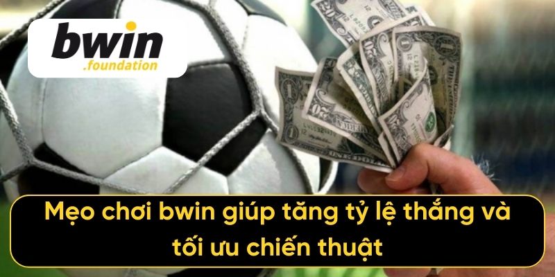 Mẹo chơi Bwin giúp tăng tỷ lệ thắng và tối ưu chiến thuật
