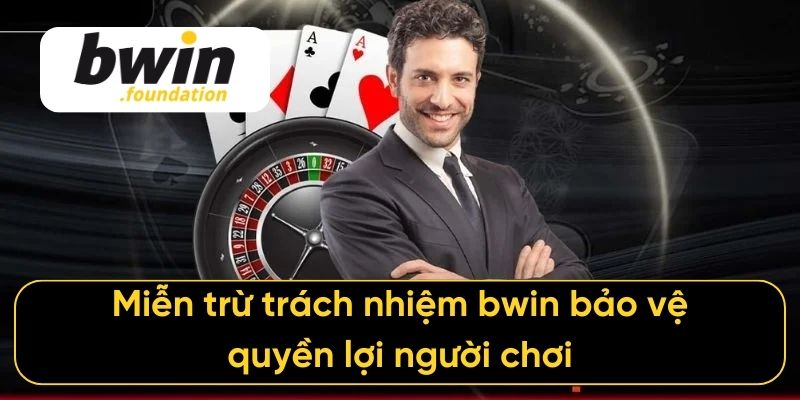 Miễn trừ trách nhiệm bwin bảo vệ quyền lợi người chơi