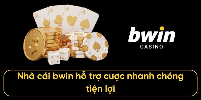 Nhà cái bwin hỗ trợ cược nhanh chóng tiện lợi