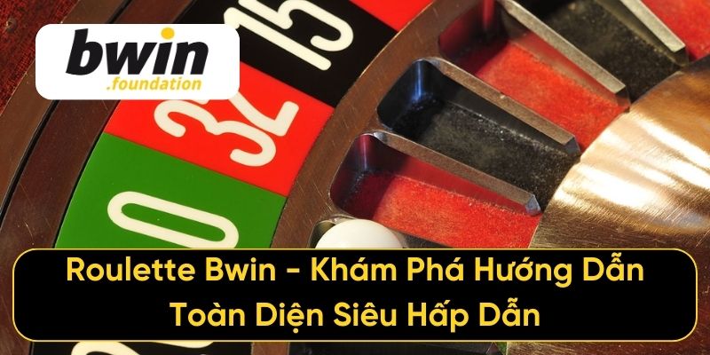 Roulette Bwin - Khám Phá Hướng Dẫn Toàn Diện Siêu Hấp Dẫn