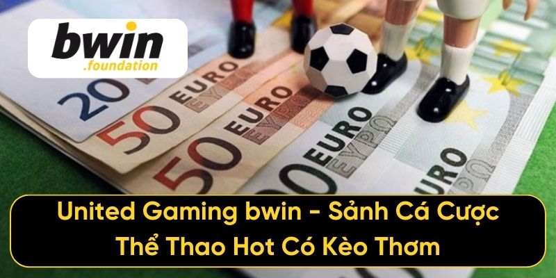 United Gaming bwin - Sảnh Cá Cược Thể Thao Hot T9 2025