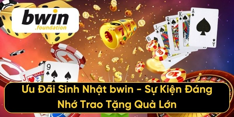 Ưu Đãi Sinh Nhật bwin - Sự Kiện Đáng Nhớ Trao Tặng Quà Lớn